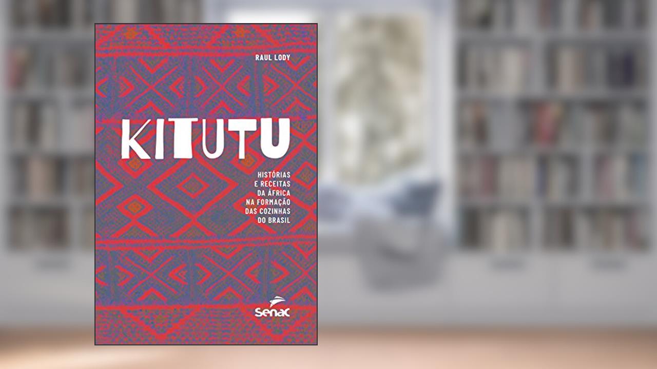 Kitutu: Histórias e receitas da África na formação das cozinhas do Brasil, do autor Raul Lody