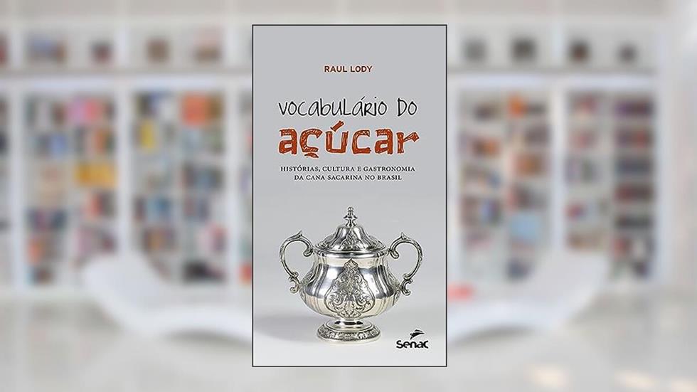 Vocabulário do açúcar : Histórias, cultura e gastronomia da cana sacarina no Brasil, do autor Raul Lody