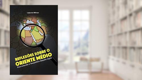 Capa de Reflexões Sobre o Oriente Médio: Para Entender a Geopolítica Daquela Região, do autor Lejeune Mirhan