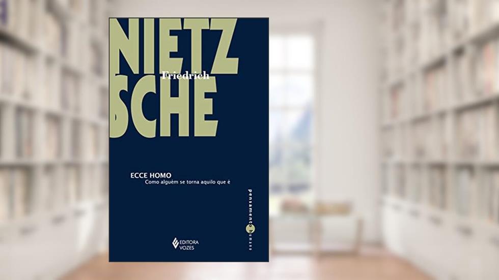 Ecce Homo: Como alguém se torna aquilo que é, do autor Friedrich Nietzsche