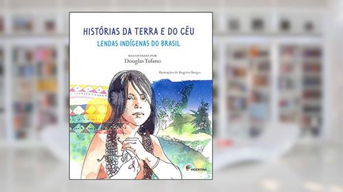 Capa de Histórias da Terra e do Céu: Lendas indígenas do Brasil, do autor Douglas Tufano