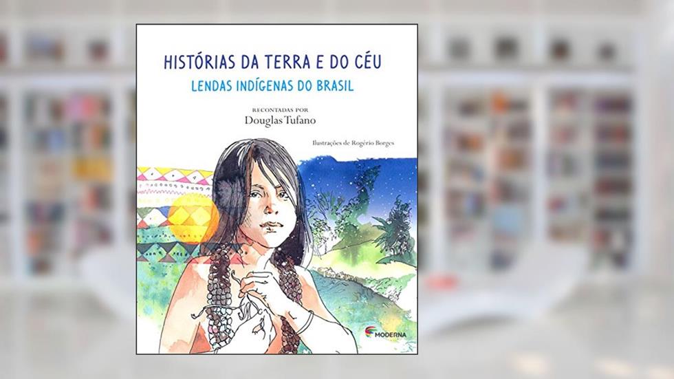 Histórias da Terra e do Céu: Lendas indígenas do Brasil, do autor Douglas Tufano