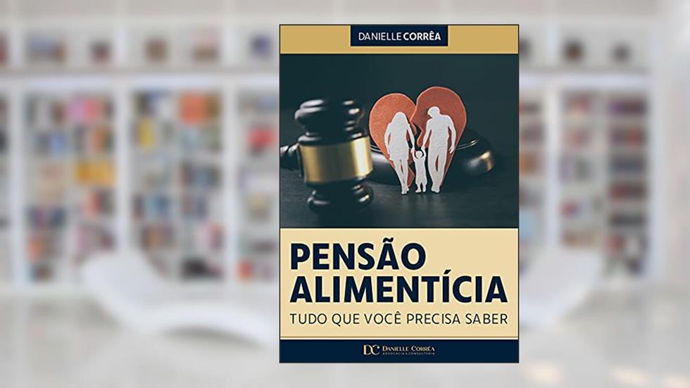 Pensão Alimentícia : Tudo que você precisa saber, do autor Danielle Corrêa