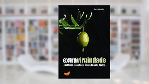 Capa de Extravirgindade: O Sublime e Escandaloso Mundo do Azeite de Oliva, do autor Tom Mueller