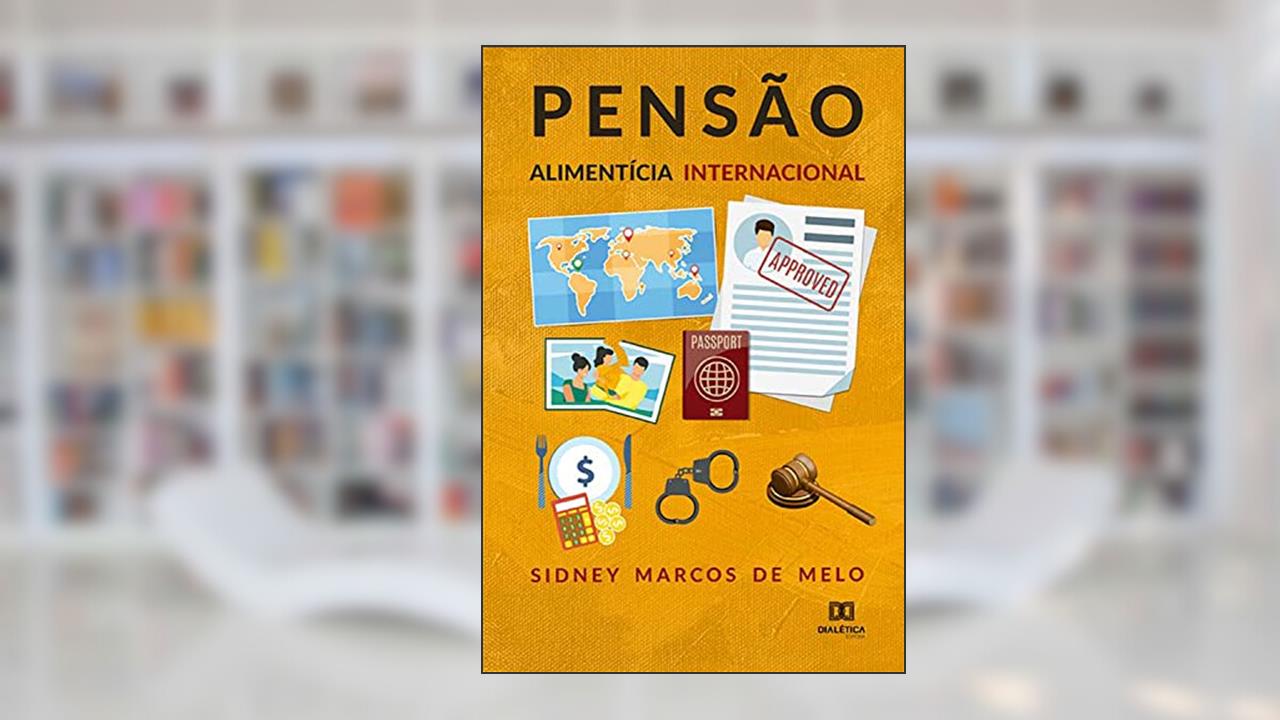 Pensão alimentícia internacional, do autor Sidney Marcos de Melo
