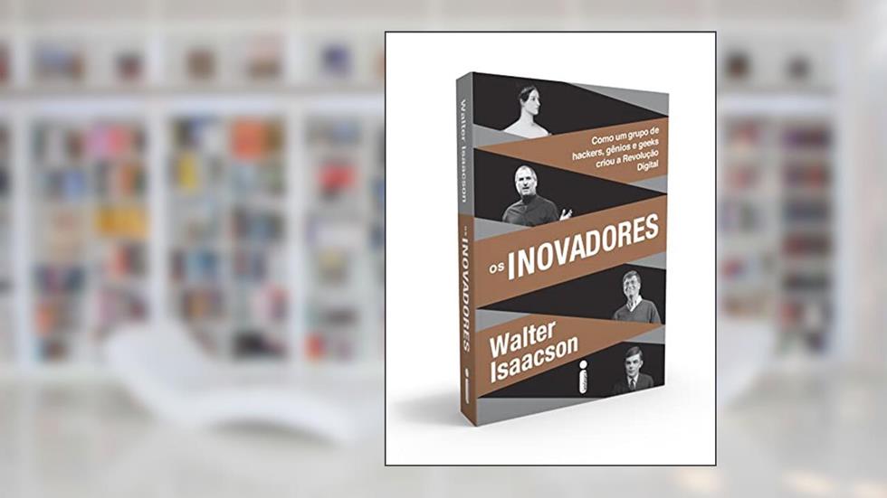 Os inovadores: Como Um Grupo de Hackers, Gênios e Geeks Criou a Revolução Digital, do autor Walter Isaacson