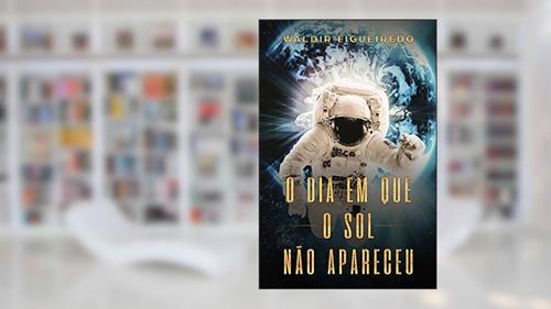 Capa de O dia em que o Sol não apareceu, do autor Waldir Figueiredo