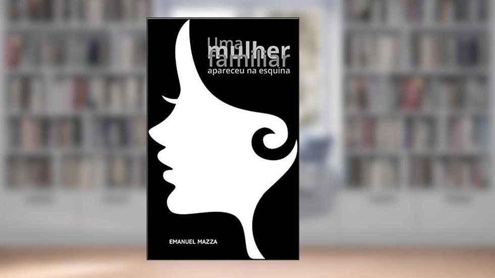 Uma mulher familiar apareceu na esquina, do autor Emanuel Mazza