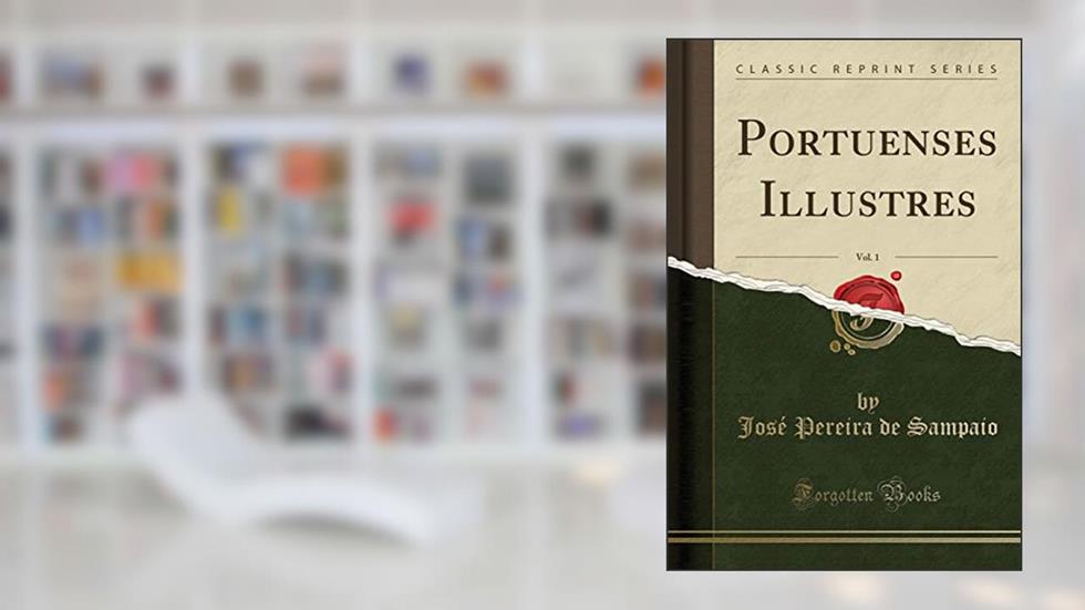 Portuenses Illustres, Vol. 1 (Classic Reprint), do autor José Pereira de Sampaio