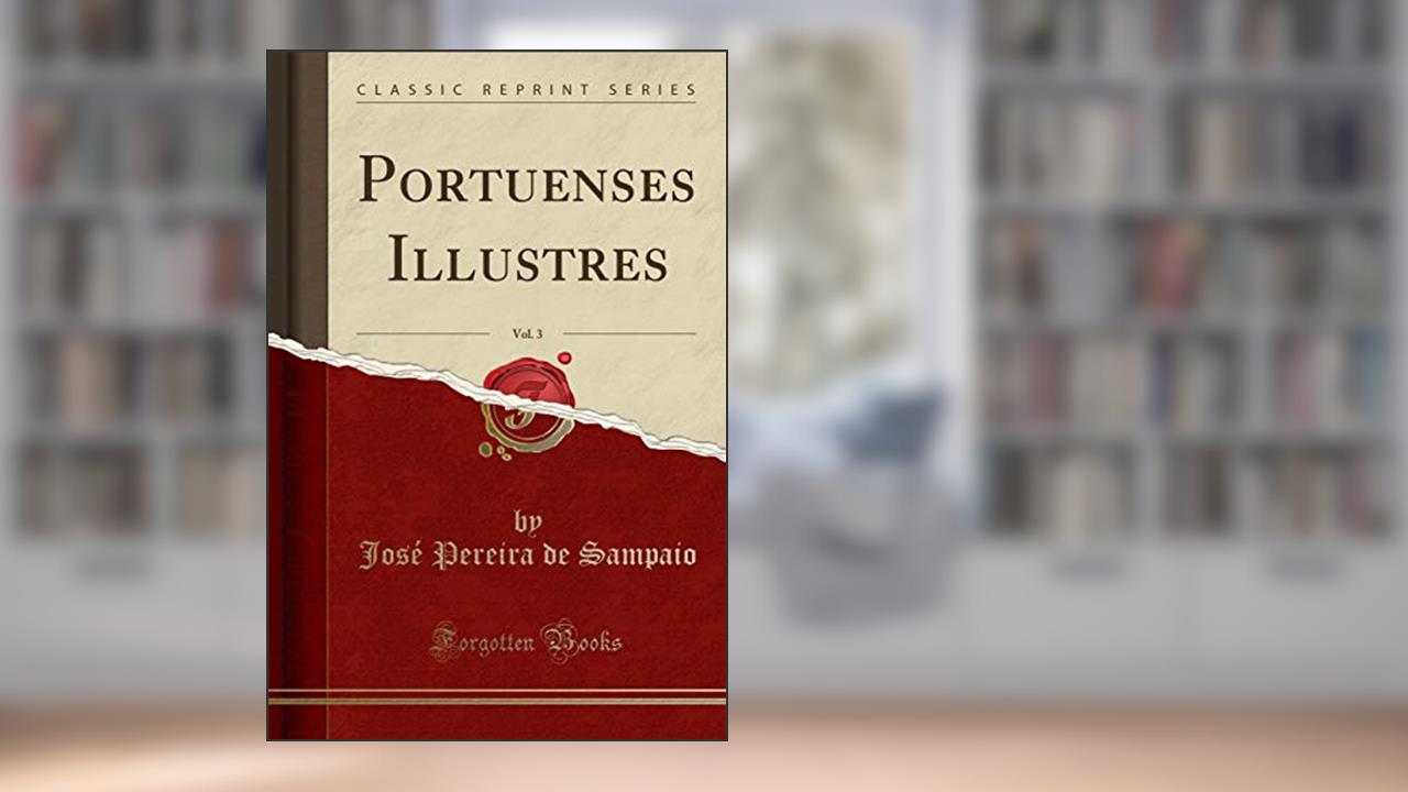 Portuenses Illustres, Vol. 3 (Classic Reprint), do autor José Pereira de Sampaio