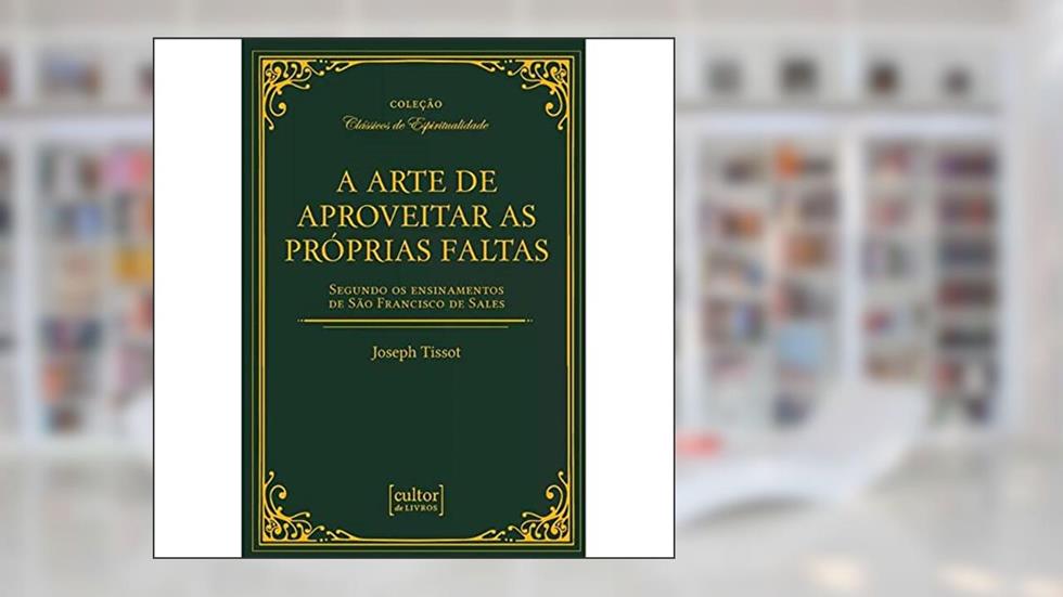 A Arte de Aproveitar as Próprias Faltas, do autor Joseph Tissot