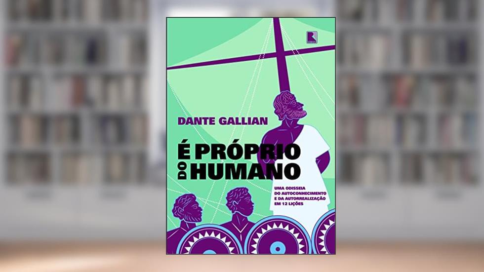 É próprio do humano: Uma odisseia do autoconhecimento e da autorrealização em 12 lições, do autor Dante Gallian