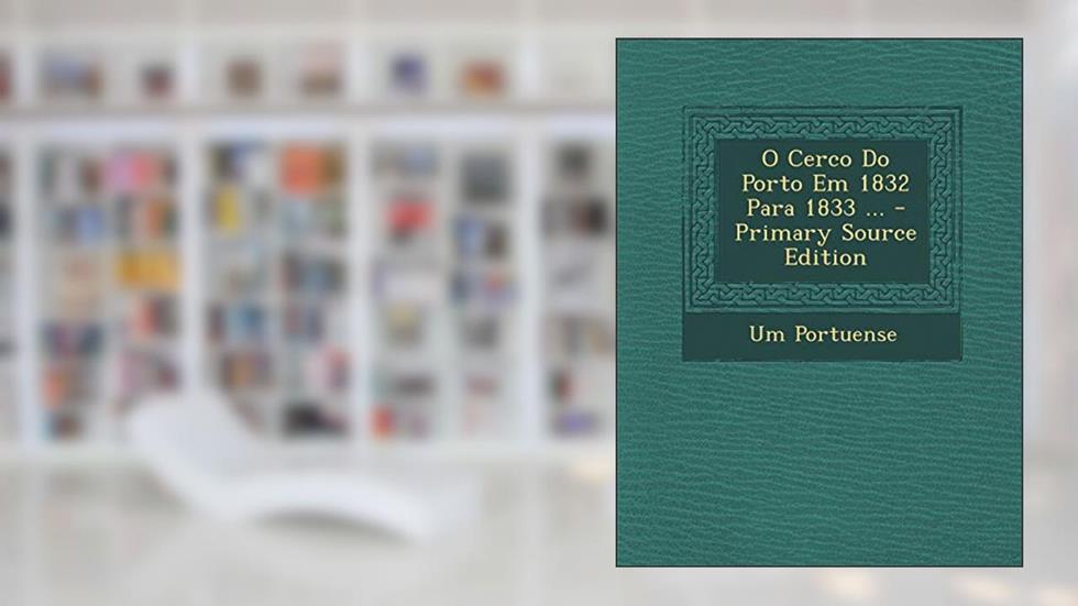 O Cerco Do Porto Em 1832 Para 1833 ..., do autor Um Portuense