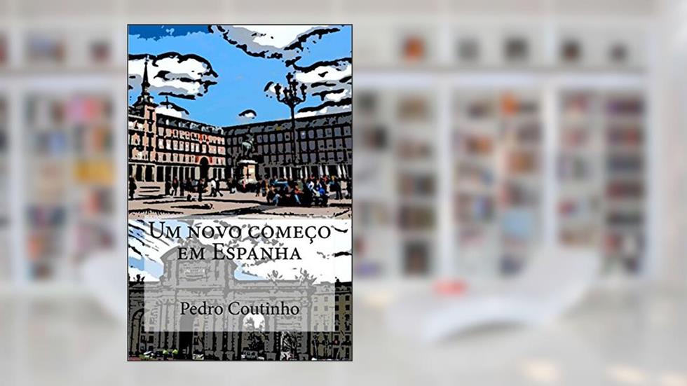 Um novo começo em Espanha: Desventuras dum portuense em Espanha: 1, do autor Pedro M a Coutinho