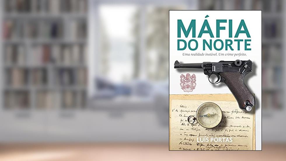 A Máfia do Norte: Uma realidade instável. Um crime perfeito., do autor Luis Portas