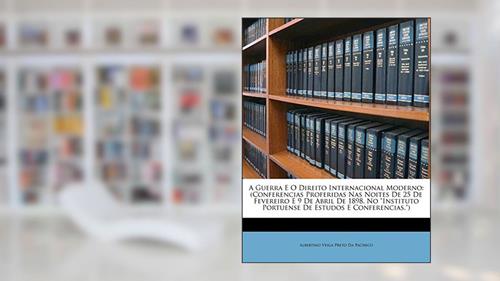 Capa de A Guerra E O Direito Internacional Moderno: (Conferencias Proferidas Nas Noites De 25 De Fevereiro E 9 De Abril De 1898, No 
