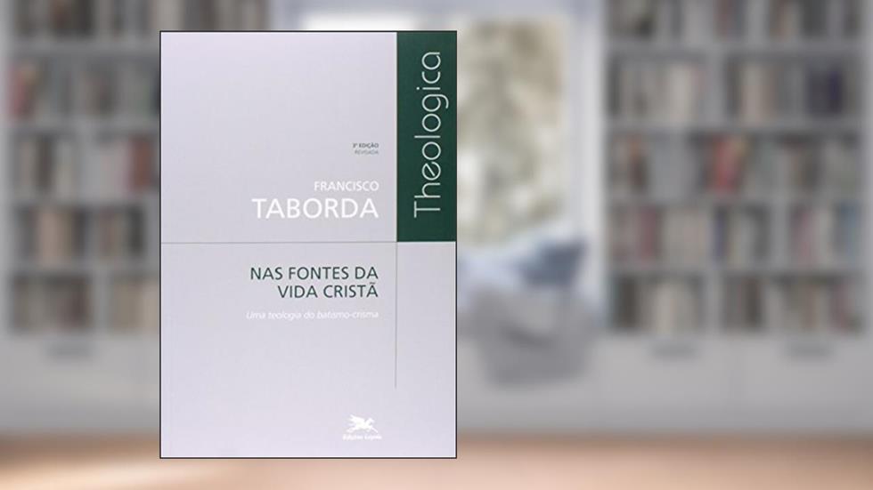 Nas fontes da vida cristã: Uma teologia do batismo-crisma, do autor Francisco Taborda