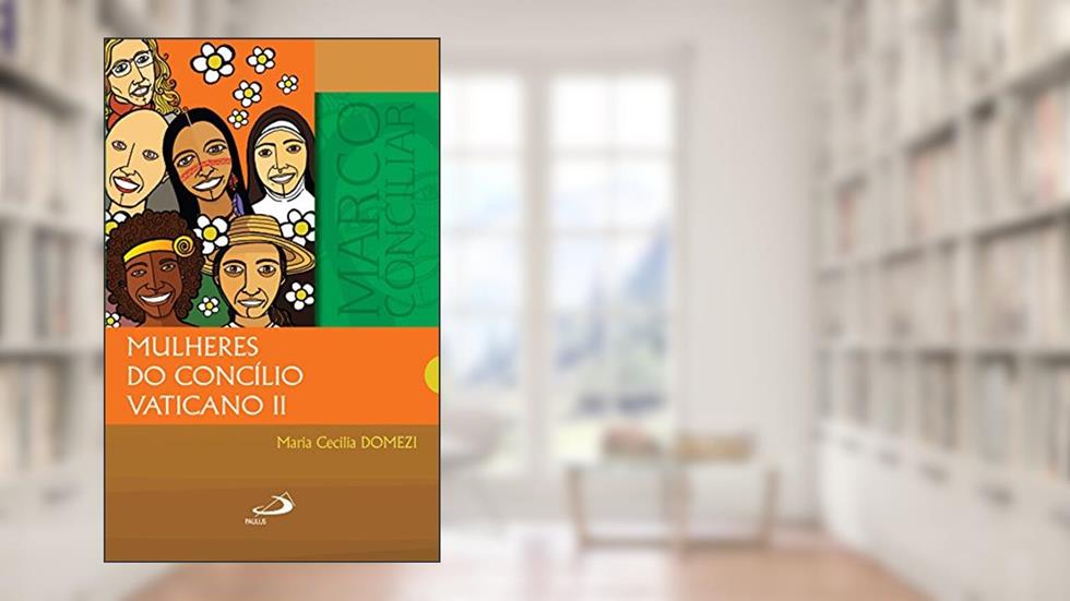 Mulheres do Concílio Vaticano II (Marco Conciliar), do autor Maria Cecilia Domezi