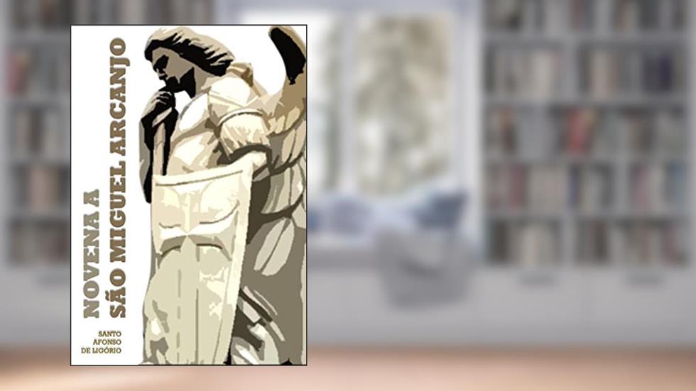 NOVENA EM HONRA DE SÃO MIGUEL: ou seja, motivos de confiança na poderosa intercessão do Arcanjo São Miguel, do autor Santo Afonso Maria de Ligório