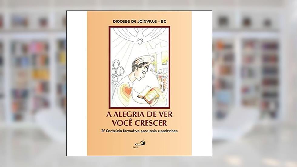 A Alegria de ver Você Crescer, do autor Diocese de Joinville - SC