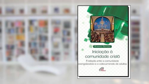 Capa de Iniciação Á Comunidade Cristã. A Relação Entre a Comunidade Evangelizadora e o Catecumenato, do autor Roberto Nentwing