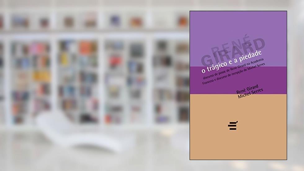 O Trágico e a Piedade, do autor René Girard; Serres Michel