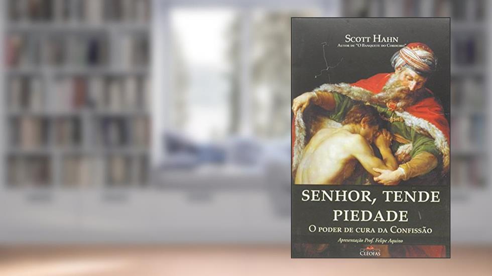 Senhor Tende Piedade - o Poder de Cura da Confissao, do autor Scott Hahn