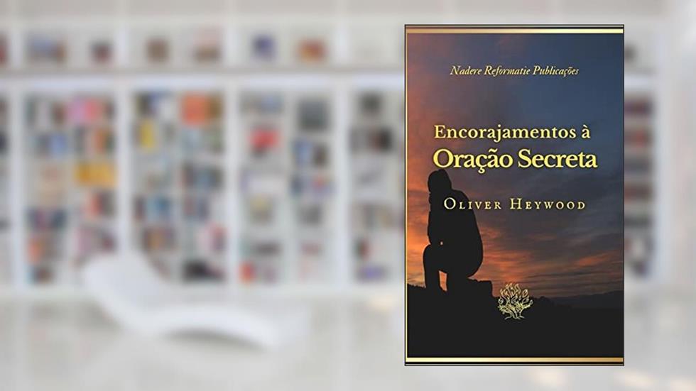 Encorajamentos à Oração Secreta, do autor Oliver Heywood