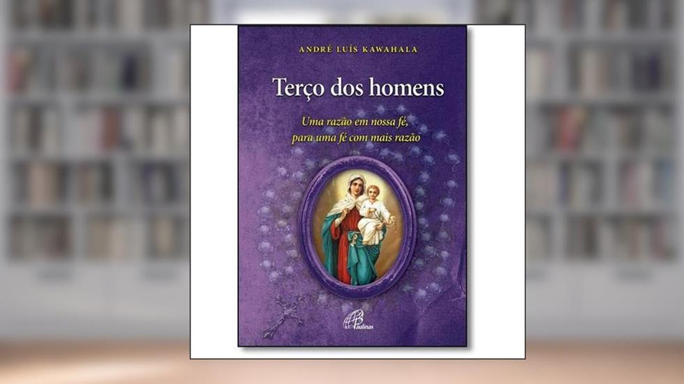 Terço dos homens: Uma razão em nossa fé, para uma fé com mais razão, do autor André Luís Kawahala