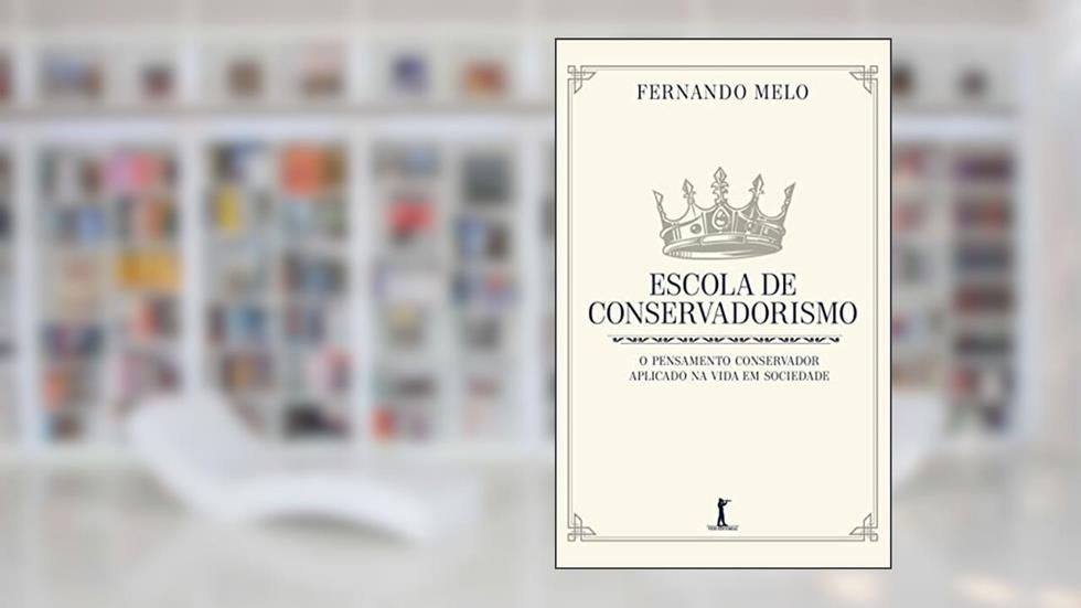Escola de Conservadorismo. O Pensamento Conservador Aplicado na Vida em Sociedade, do autor Fernando Melo