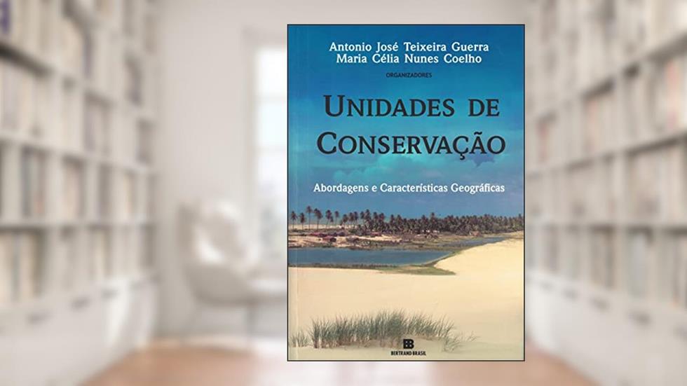 Unidades de conservação: abordagens e caracteísticas geográficas, do autor Antonio José Teixeira Guerra; Maria Célia Nunes Coelho