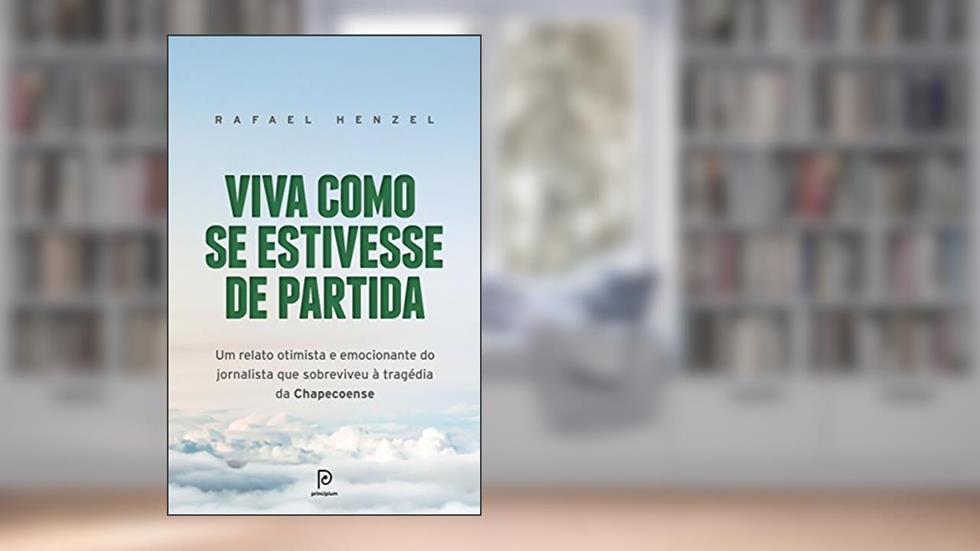 Viva como se estivesse de partida: Um relato otimista e emocionante do jornalista que sobreviveu à tragédia da Chapecoense, do autor Rafael Henzel