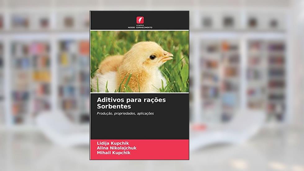 Aditivos para rações Sorbentes: Produção, propriedades, aplicações, do autor Lidija Kupchik; Alina Nikolajchuk; Mihail Kupchik