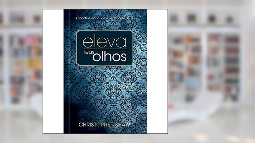 Eleva teus olhos - Luxo: 365 estudos para líderes, do autor Christopher Shaw