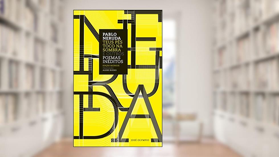 Teus pés toco na sombra e outros poemas inéditos, do autor Pablo Neruda