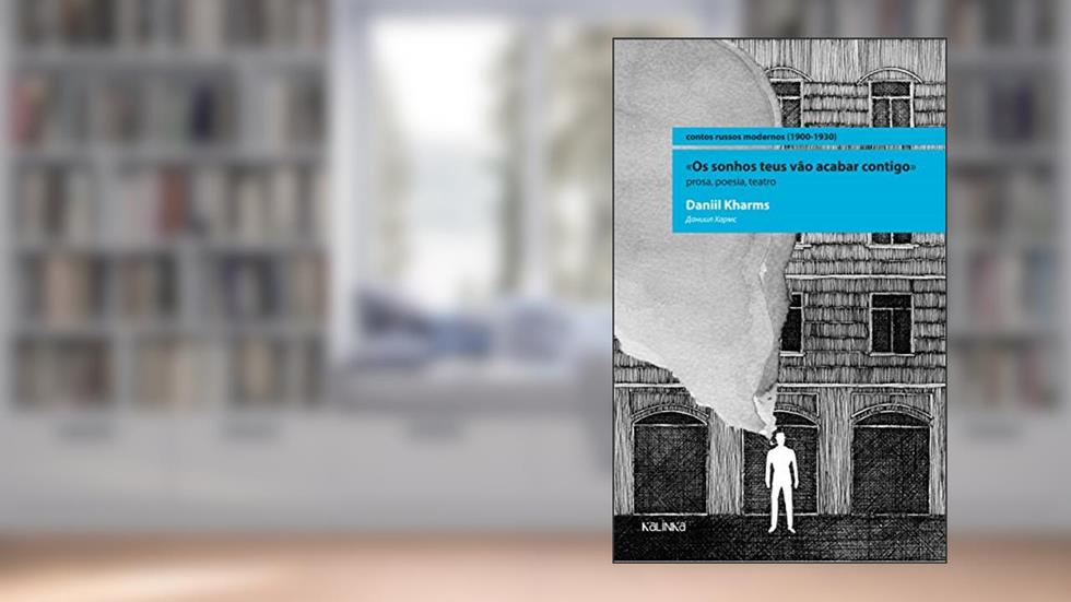 "Os sonhos teus vão acabar contigo": prosa, poesia, teatro, do autor Daniil Kharms