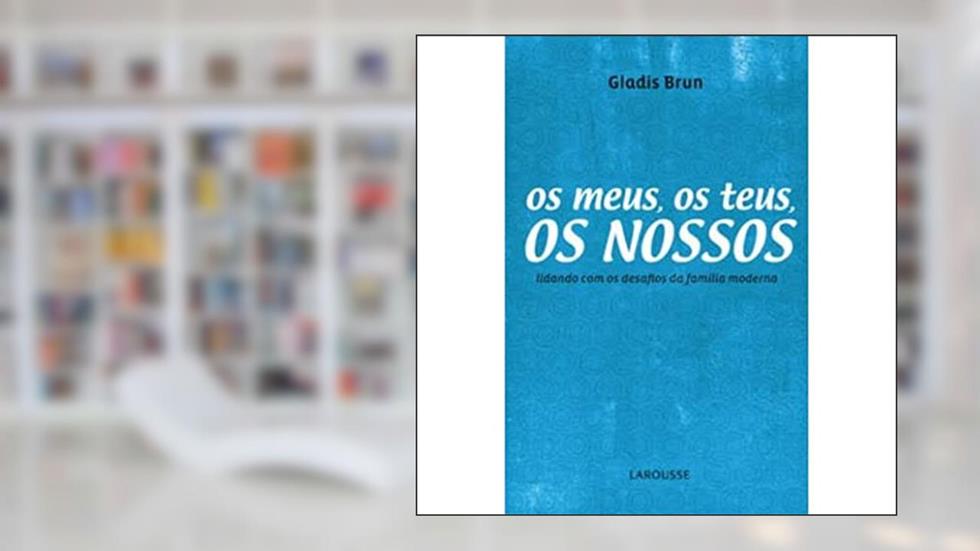 Os Meus, os Teus, os Nossos. Lidando com os Desafios da Família Moderna, do autor Gladis Brun