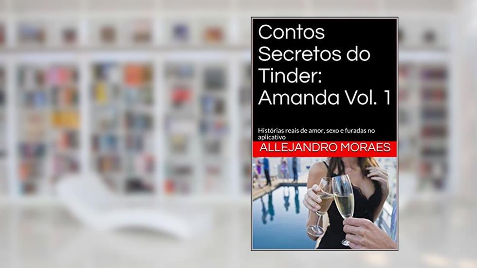 Contos Secretos do Tinder: Amanda Vol. 1: Histórias reais de amor, sexo e furadas no aplicativo (Contos Secredos do Tinder), do autor Allejandro Moraes