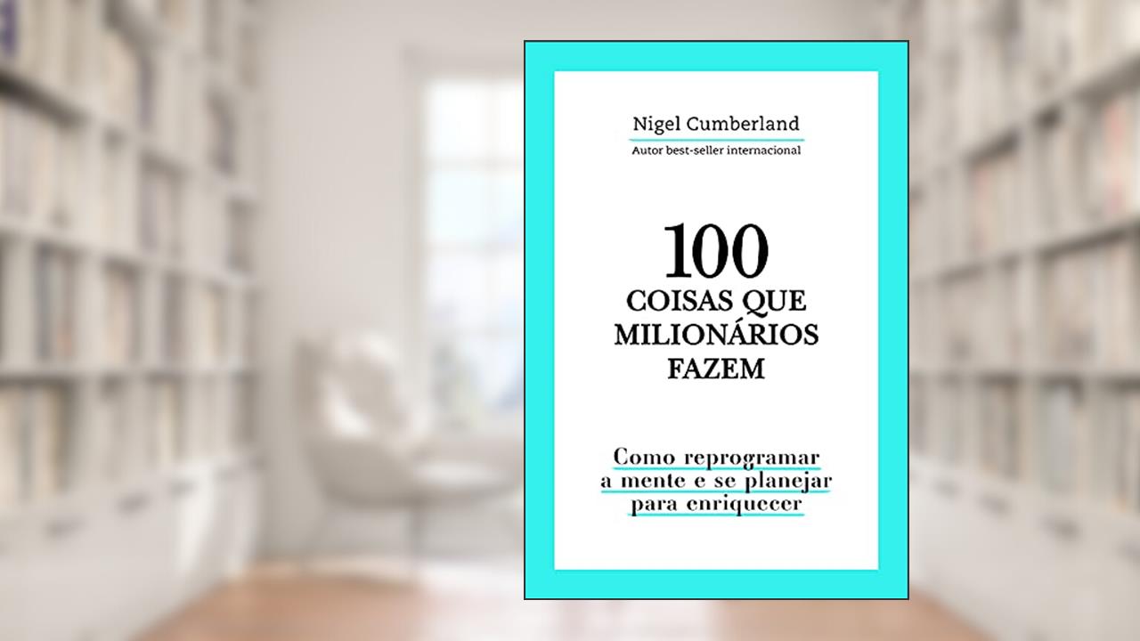 100 coisas que milionários fazem: Como reprogramar a mente e se planejar para enriquecer, do autor Nigel Cumberland