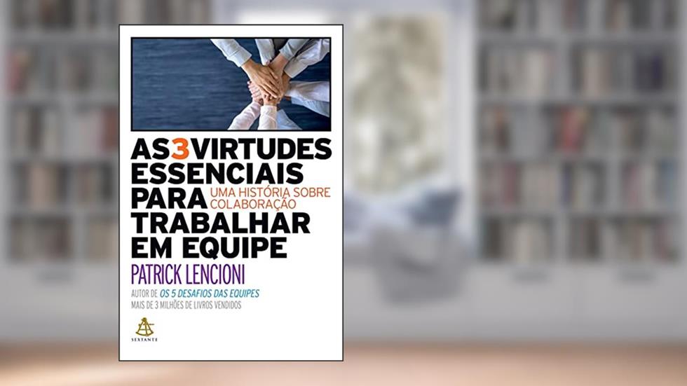 As 3 virtudes essenciais para trabalhar em equipe: Uma história sobre colaboração, do autor Patrick Lencioni