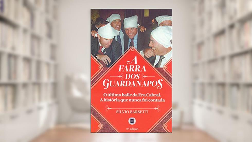 A Farra dos Guardanapos: o último Baile da Era Cabral. A História que Nunca foi Contada, do autor Sílvio Barsetti