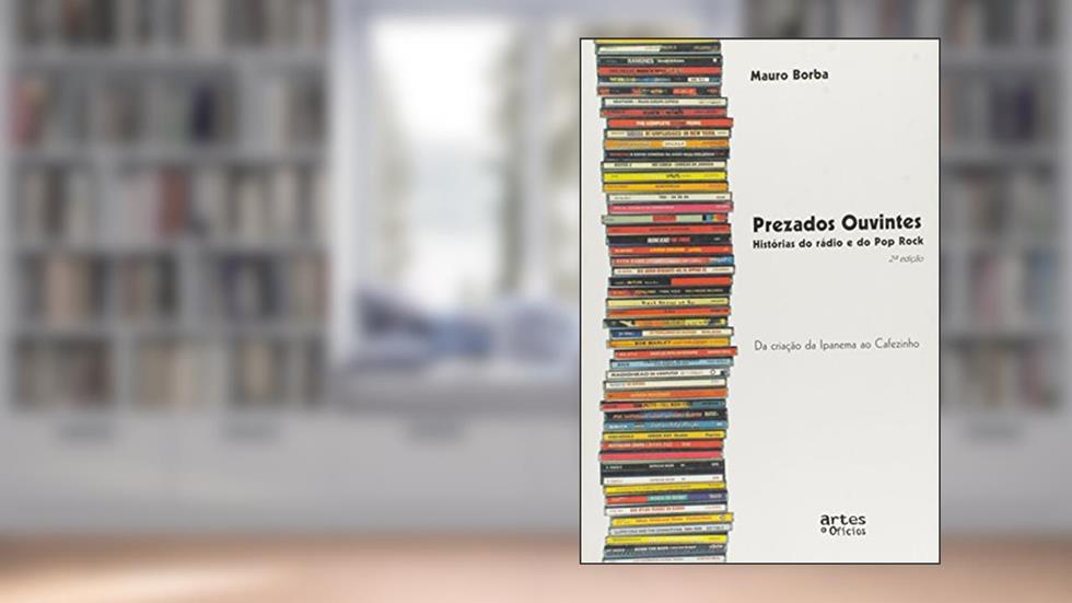 Prezados Ouvintes - Histórias do Rádio e do Pop Rock. Da Criação da Ipanema ao Cafezinho, do autor Mauro Borba