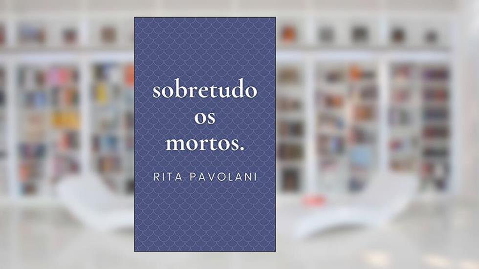 Sobretudo os Mortos: contos sobre os tais, do autor Rita Pavolani