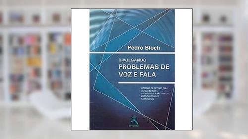 Capa de Divulgando Problemas de Voz e Fala: Dezenas de Artigos para qualquer nível, abordando, sobretudo, a comunicação de nossos dias, do autor Pedro Bloch