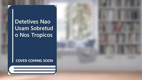Capa de Detetives não Usam Sobretudo nos Trópicos, do autor Jonas Quiroz
