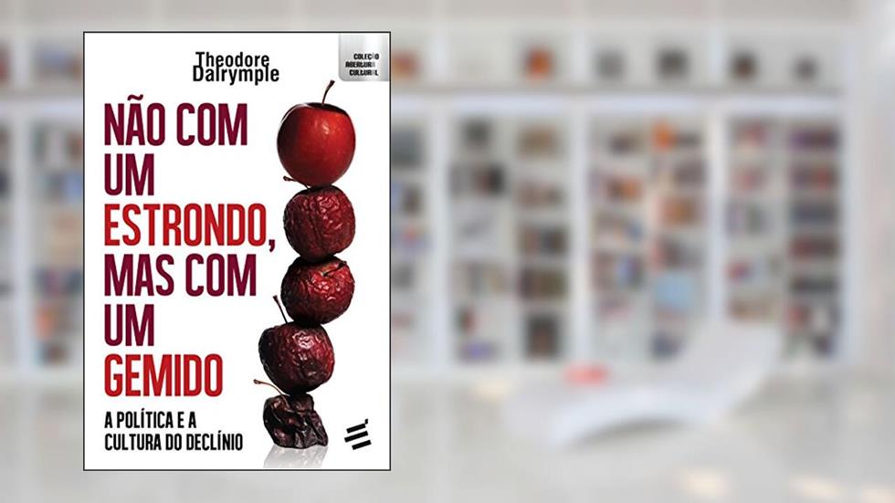Não com Um Estrondo, Mas com Um Gemido. A Política e a Cultura do Declínio: 1, do autor Theodore Dalrymple