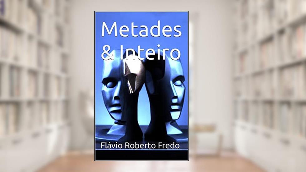 Metades & Inteiro, do autor Flávio Roberto Fredo