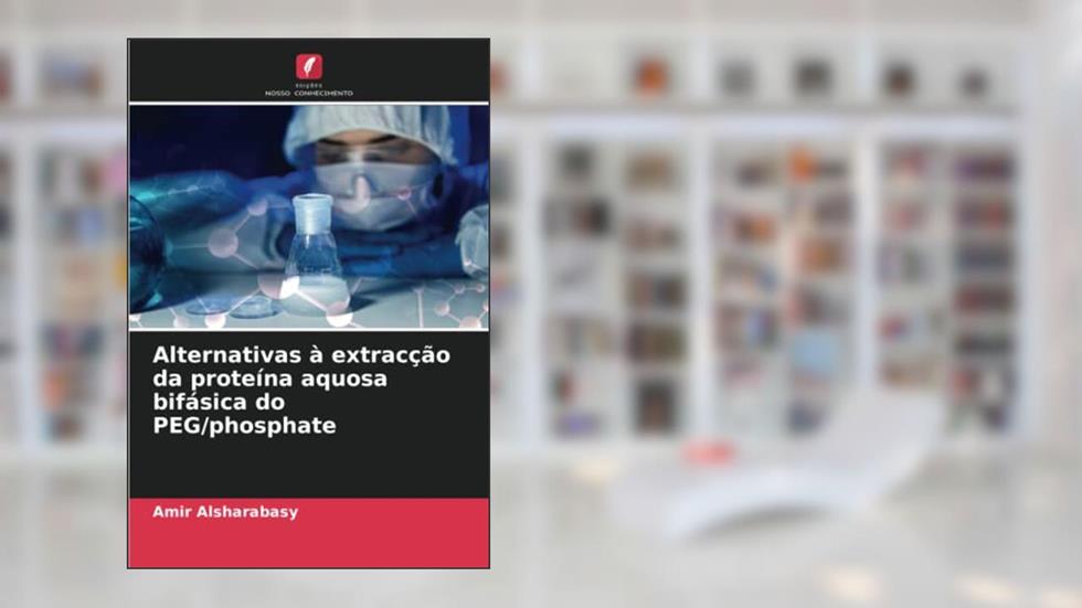 Alternativas à extracção da proteína aquosa bifásica do PEG/phosphate, do autor Amir Alsharabasy