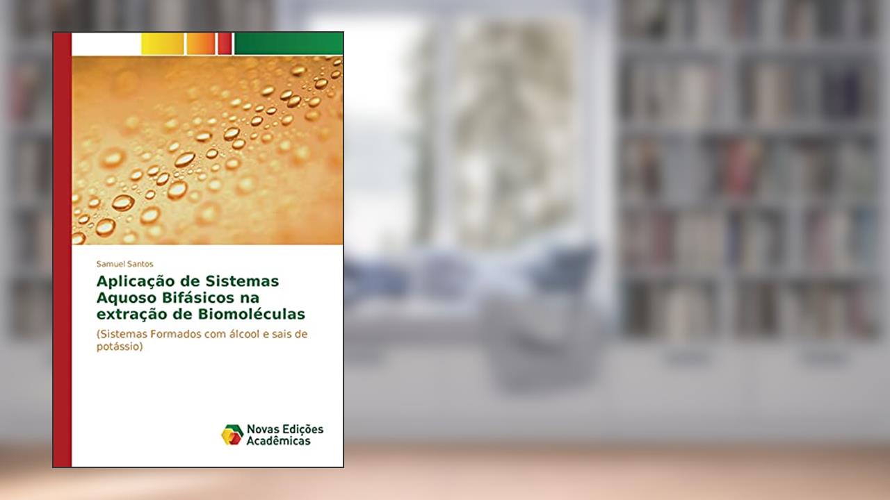 Aplicação de Sistemas Aquoso Bifásicos na extração de Biomoléculas: (Sistemas Formados com álcool e sais de potássio), do autor Santos Samuel