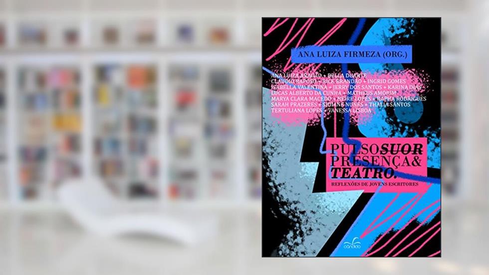 Pulso, suor, presença e teatro: Reflexões de jovens escritores, do autor Ana Luiza Firmeza Rocha